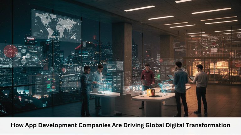 How App Development Companies Are Driving Global Digital Transformation