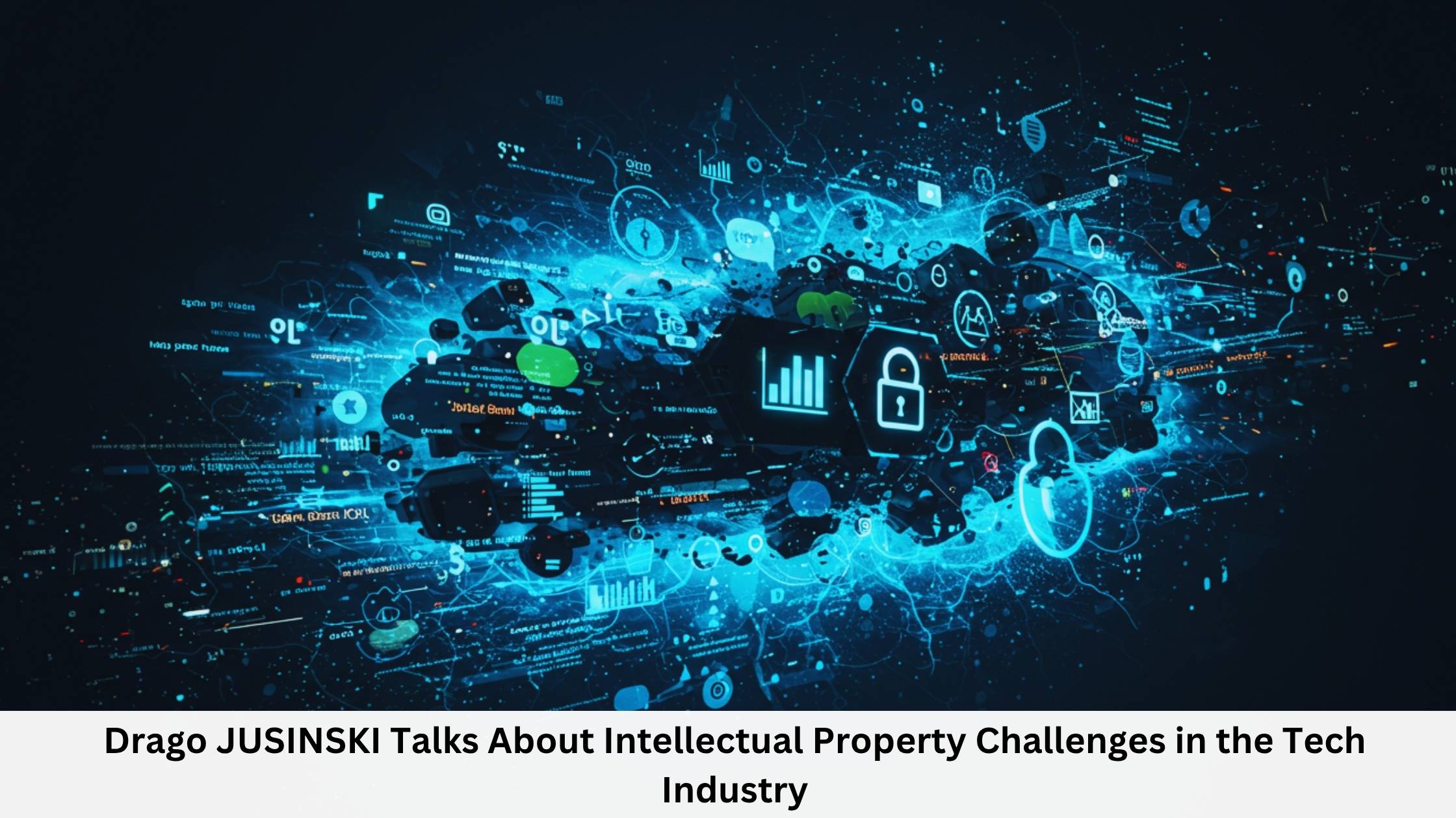 Drago JUSINSKI Talks About Intellectual Property Challenges in the Tech Industry