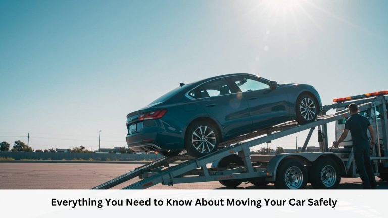 Everything You Need to Know About Moving Your Car Safely