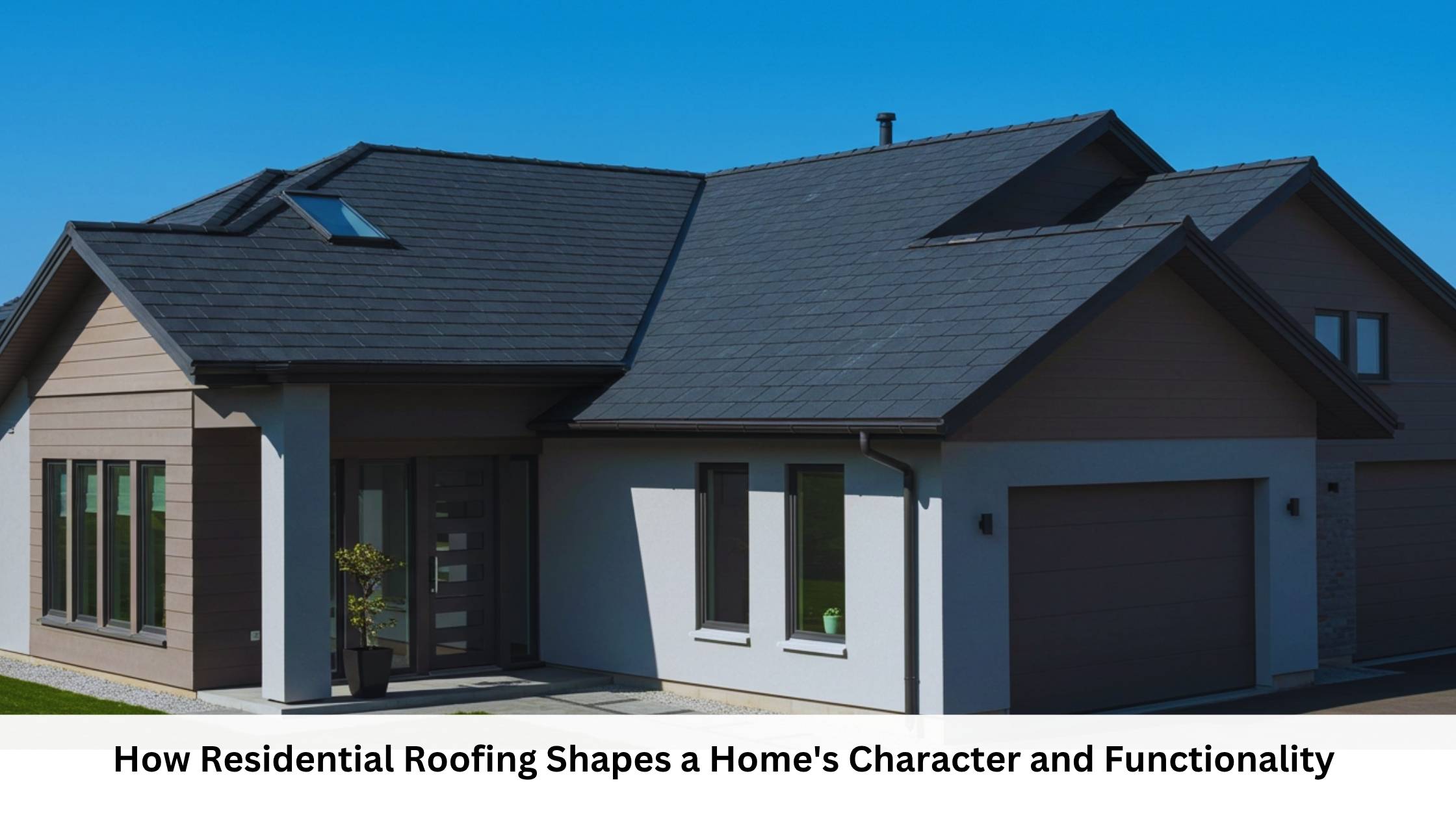 How Residential Roofing Shapes a Home's Character and Functionality